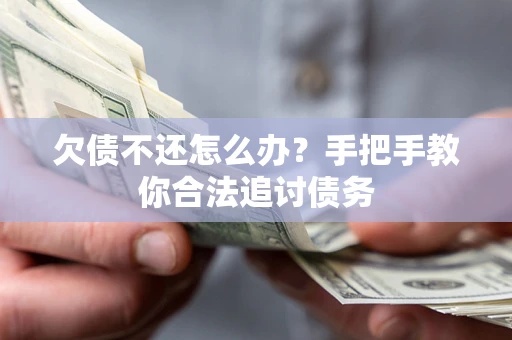 济南欠债不还怎么办？手把手教你合法追讨债务