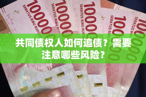 济南共同债权人如何追债？需要注意哪些风险？
