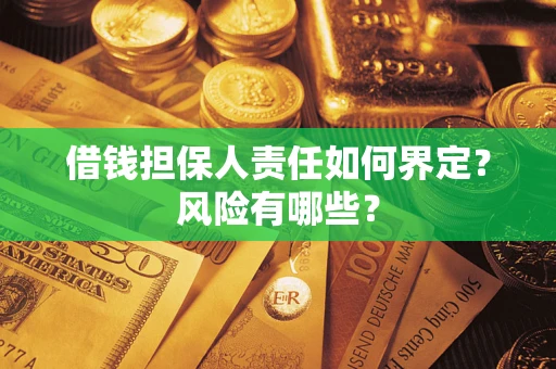 济南借钱担保人责任如何界定?风险有哪些? 济南借钱担保人责任如何界定?风险有哪些?