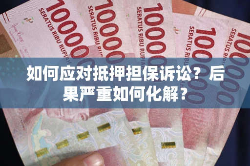 济南如何应对抵押担保诉讼？后果严重如何化解？