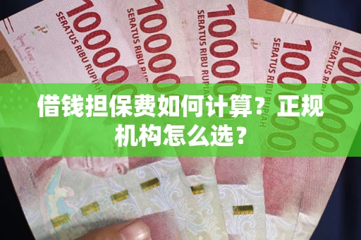 济南借钱担保费如何计算？正规机构怎么选？