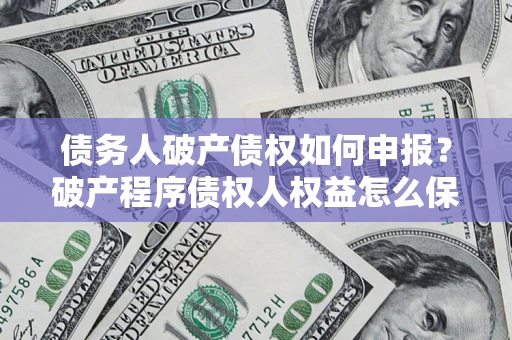 济南债务人破产债权如何申报？破产程序债权人权益怎么保障？