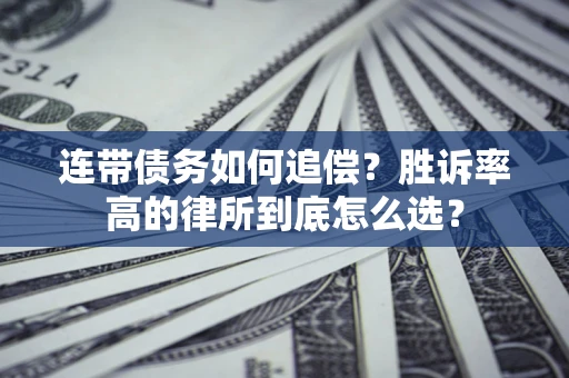 济南连带债务如何追偿？胜诉率高的律所到底怎么选？