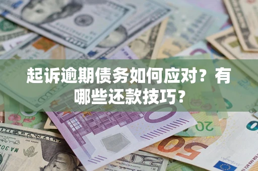 济南起诉逾期债务如何应对？有哪些还款技巧？