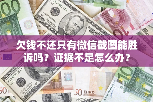 济南欠钱不还只有微信截图能胜诉吗？证据不足怎么办？