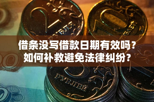 济南借条没写借款日期有效吗？如何补救避免法律纠纷？