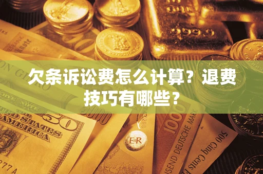 济南欠条诉讼费怎么计算？退费技巧有哪些？