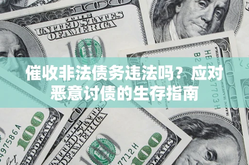 济南催收非法债务违法吗？应对恶意讨债的生存指南