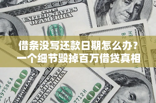 济南借条没写还款日期怎么办？一个细节毁掉百万借贷真相