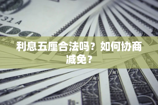 济南利息五厘合法吗？如何协商减免？