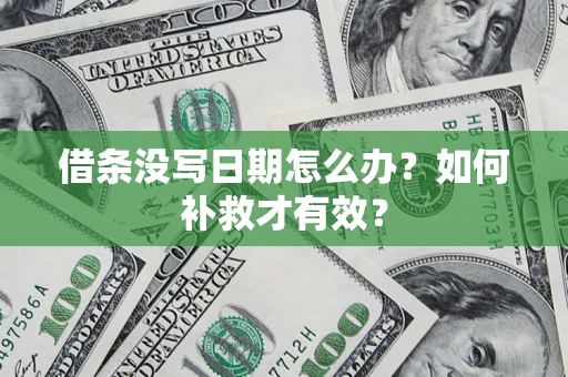 济南借条没写日期怎么办？如何补救才有效？