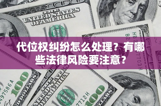 济南代位权纠纷怎么处理？有哪些法律风险要注意？