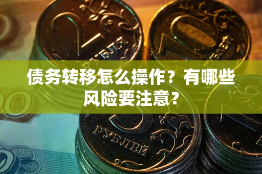 济南债务转移怎么操作？有哪些风险要注意？