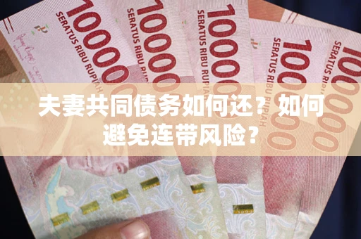 济南夫妻共同债务如何还？如何避免连带风险？