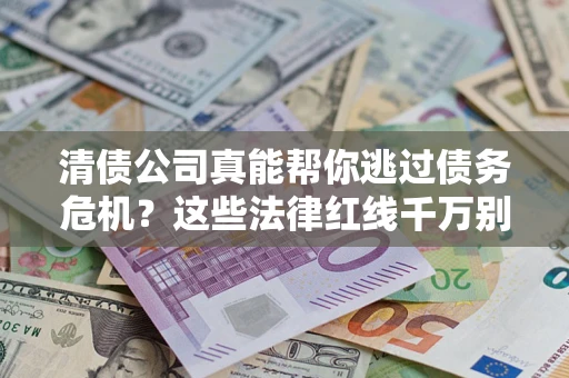 济南清债公司真能帮你逃过债务危机？这些法律红线千万别踩