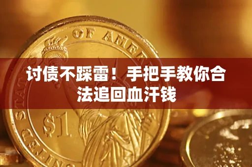 济南讨债不踩雷！手把手教你合法追回血汗钱