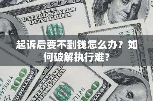 济南起诉后要不到钱怎么办？如何破解执行难？
