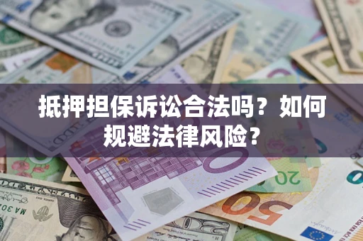 济南抵押担保诉讼合法吗？如何规避法律风险？