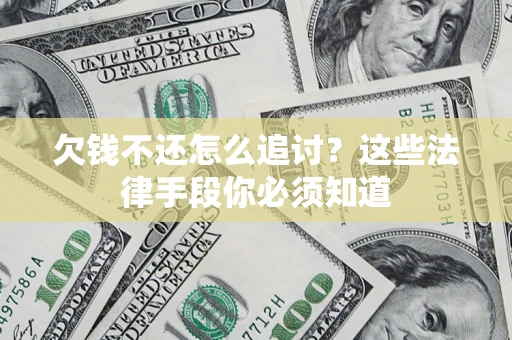 济南欠钱不还怎么追讨？这些法律手段你必须知道