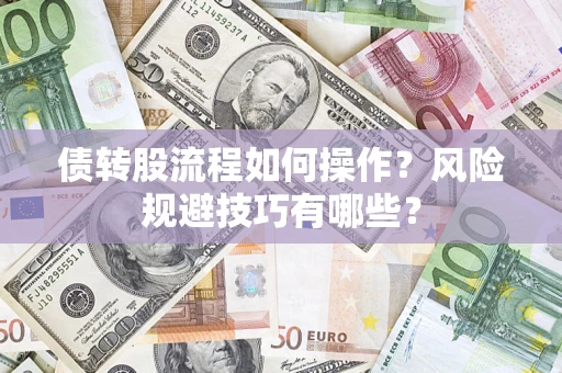 济南债转股流程如何操作？风险规避技巧有哪些？