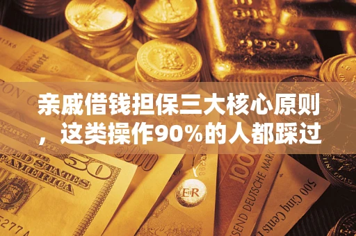 济南亲戚借钱担保三大核心原则，这类操作90%的人都踩过坑！附法院判决案例