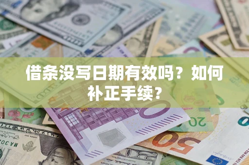 济南借条没写日期有效吗？如何补正手续？